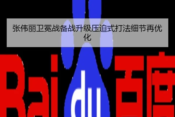 张伟丽卫冕战备战升级压迫式打法细节再优化